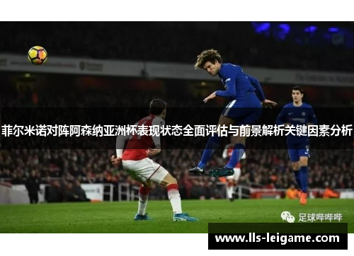 菲尔米诺对阵阿森纳亚洲杯表现状态全面评估与前景解析关键因素分析